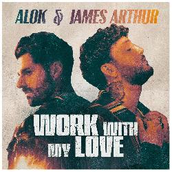 Alok & James Arthur - Work With My Love