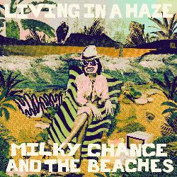 Milky Chance & The Beaches - Living In A Haze